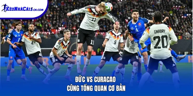 Đức vs Curacao cùng tổng quan cơ bản