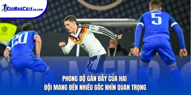 Phong độ gần đây của hai đội mang đến nhiều góc nhìn quan trọng