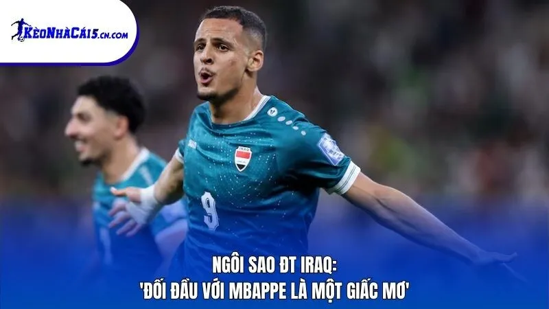 Ngôi sao ĐT Iraq: 'Đối đầu với Mbappe là một giấc mơ'