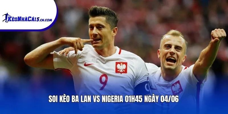 Soi kèo Ba Lan vs Nigeria
