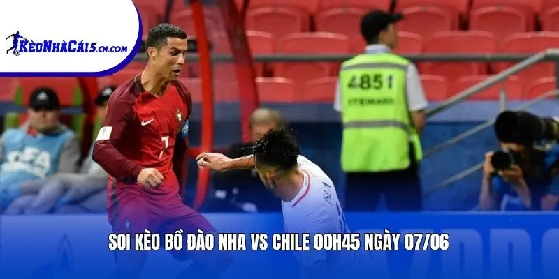 Soi kèo Bồ Đào Nha vs Chile | 00h45 ngày 07/06