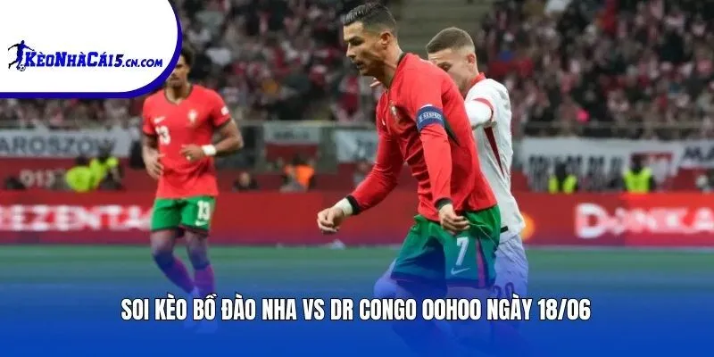 Soi kèo Bồ Đào Nha vs DR Congo | 00h00 ngày 18/06