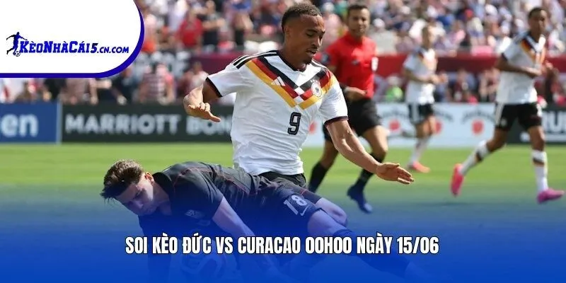 Soi kèo Đức vs Curacao | 00h00 ngày 15/06