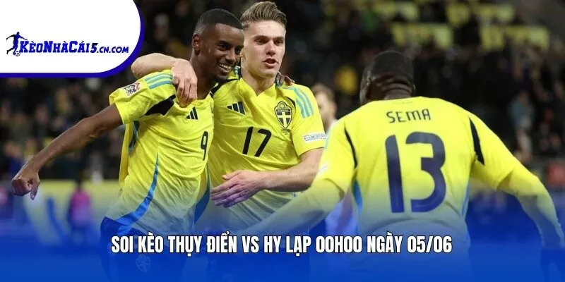 Soi kèo Thụy Điển vs Hy Lạp | 00h00 ngày 05/06