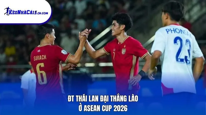 ĐT Thái Lan đại thắng Lào ở ASEAN Cup 2026