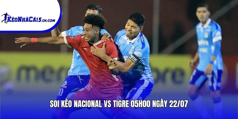 Soi kèo Nacional vs Tigre | 05h00 ngày 22/07