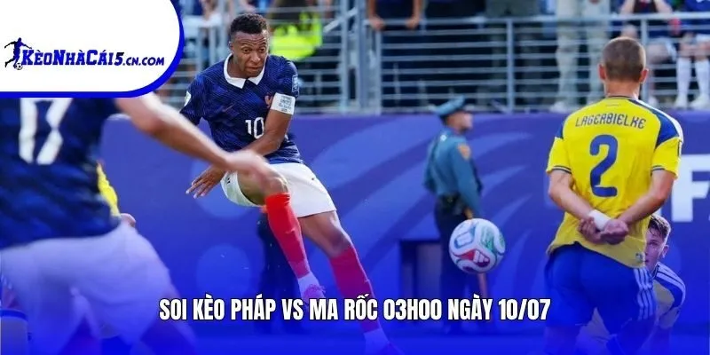 Soi kèo Pháp vs Ma Rốc | 03h00 ngày 10/07