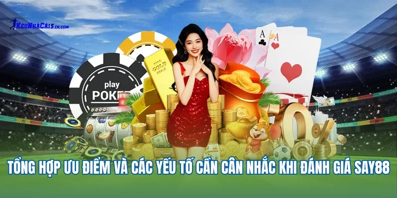 Tổng hợp ưu điểm và các yếu tố cần cân nhắc khi đánh giá Say88.